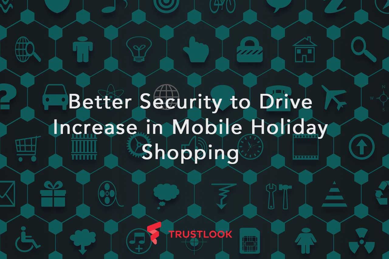 Better Security to Drive Increase in Mobile Holiday Shopping